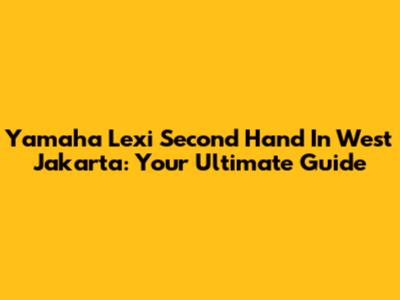 Yamaha Lexi Second Hand In West Jakarta: Your Ultimate Guide