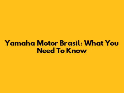Yamaha Motor Brasil: What You Need To Know