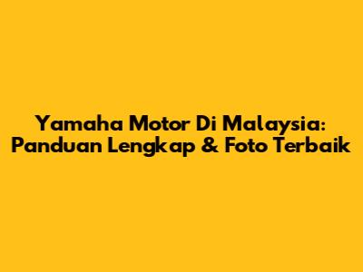 Yamaha Motor Di Malaysia: Panduan Lengkap & Foto Terbaik