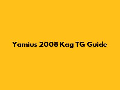 Yamiu's 2008 Kag TG Guide