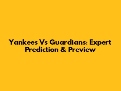 Yankees Vs Guardians: Expert Prediction & Preview
