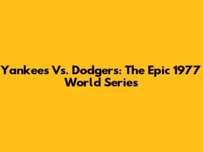 Yankees Vs. Dodgers: The Epic 1977 World Series