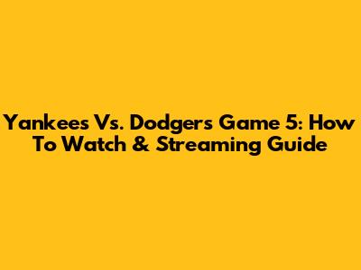 Yankees Vs. Dodgers Game 5: How To Watch & Streaming Guide