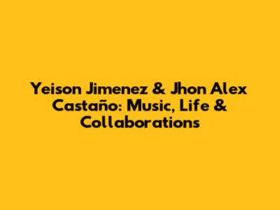 Yeison Jimenez & Jhon Alex Castaño: Music, Life & Collaborations