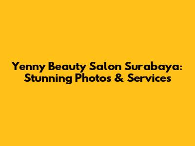 Yenny Beauty Salon Surabaya: Stunning Photos & Services