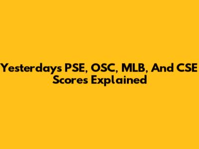 Yesterday's PSE, OSC, MLB, And CSE Scores Explained
