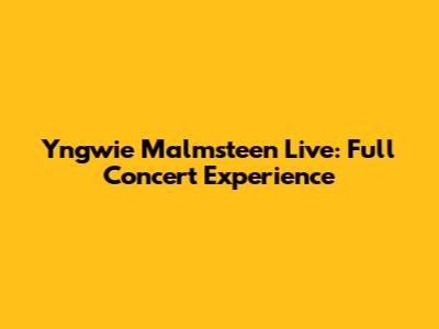 Yngwie Malmsteen Live: Full Concert Experience