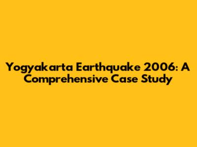 Yogyakarta Earthquake 2006: A Comprehensive Case Study