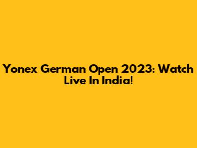 Yonex German Open 2023: Watch Live In India!