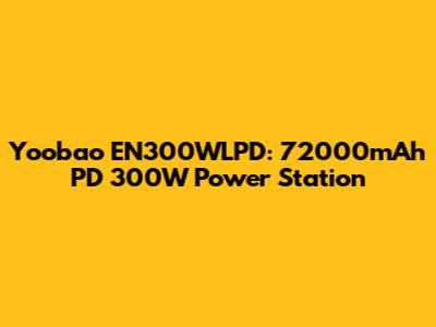 Yoobao EN300WLPD: 72000mAh PD 300W Power Station