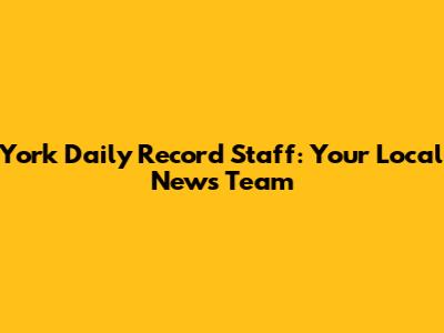 York Daily Record Staff: Your Local News Team