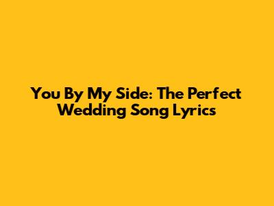 You By My Side: The Perfect Wedding Song Lyrics