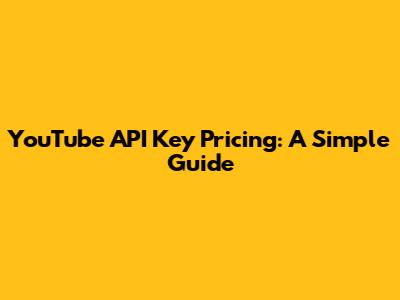 YouTube API Key Pricing: A Simple Guide