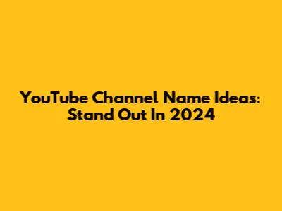 YouTube Channel Name Ideas: Stand Out In 2024