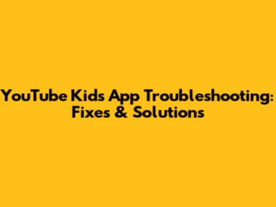 YouTube Kids App Troubleshooting: Fixes & Solutions