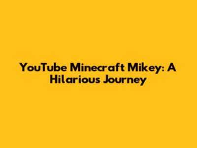 YouTube Minecraft Mikey: A Hilarious Journey