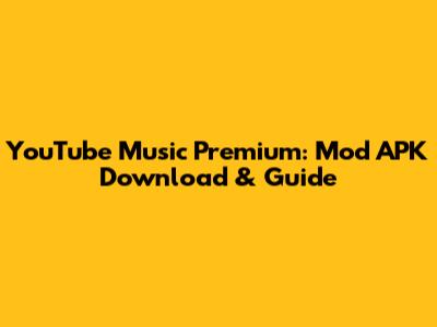 YouTube Music Premium: Mod APK Download & Guide