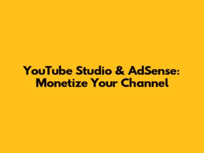 YouTube Studio & AdSense: Monetize Your Channel