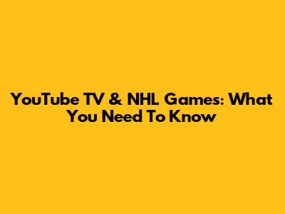 YouTube TV & NHL Games: What You Need To Know
