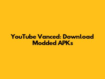 YouTube Vanced: Download Modded APKs