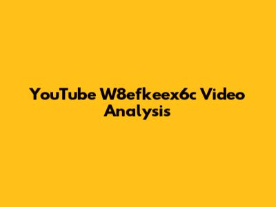 YouTube W8efkeex6c Video Analysis