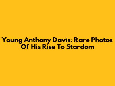 Young Anthony Davis: Rare Photos Of His Rise To Stardom