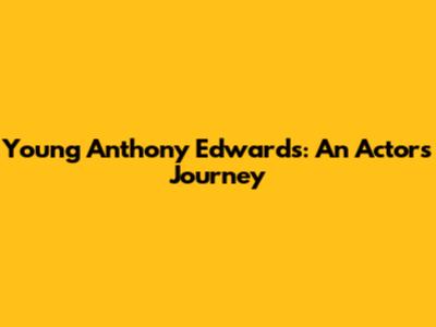Young Anthony Edwards: An Actor's Journey