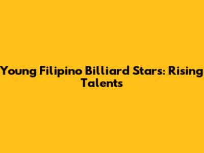 Young Filipino Billiard Stars: Rising Talents