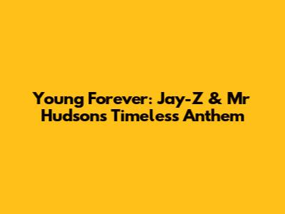 Young Forever: Jay-Z & Mr Hudson's Timeless Anthem