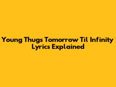 Young Thug's "Tomorrow Til Infinity" Lyrics Explained