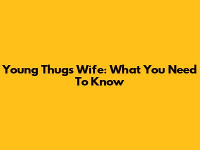 Young Thug's Wife: What You Need To Know