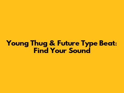 Young Thug & Future Type Beat: Find Your Sound