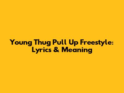 Young Thug Pull Up Freestyle: Lyrics & Meaning