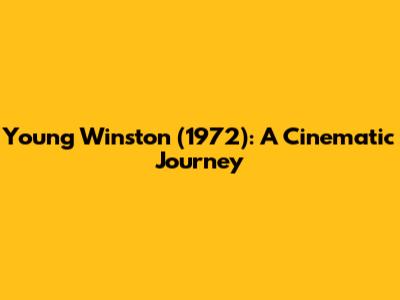 Young Winston (1972): A Cinematic Journey