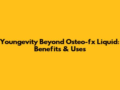 Youngevity Beyond Osteo-fx Liquid: Benefits & Uses