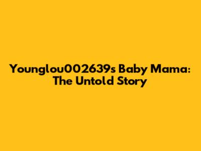 Younglou002639's Baby Mama: The Untold Story