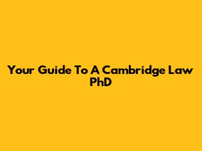 Your Guide To A Cambridge Law PhD