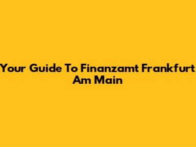 Your Guide To Finanzamt Frankfurt Am Main