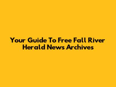 Your Guide To Free Fall River Herald News Archives