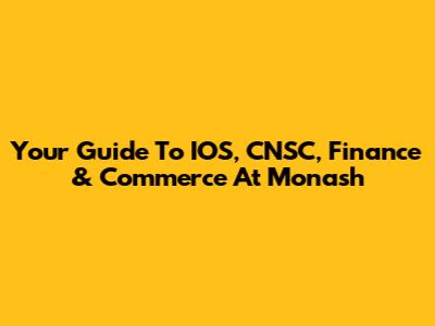 Your Guide To IOS, CNSC, Finance & Commerce At Monash