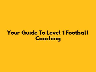 Your Guide To Level 1 Football Coaching