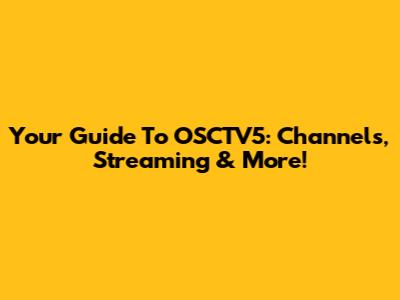 Your Guide To OSCTV5: Channels, Streaming & More!