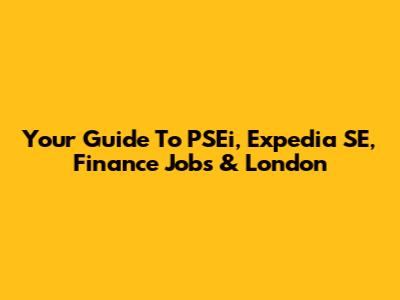 Your Guide To PSEi, Expedia SE, Finance Jobs & London