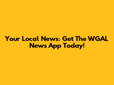 Your Local News: Get The WGAL News App Today!