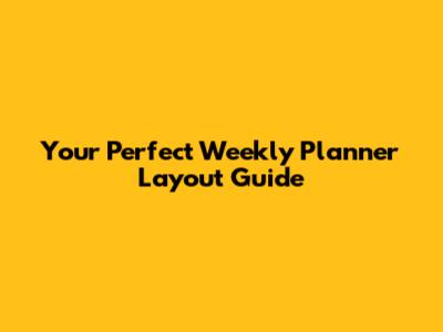 Your Perfect Weekly Planner Layout Guide