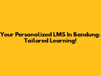 Your Personalized LMS In Bandung: Tailored Learning!