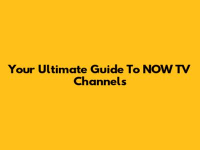 Your Ultimate Guide To NOW TV Channels