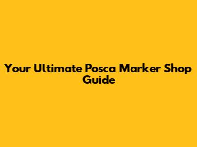 Your Ultimate Posca Marker Shop Guide