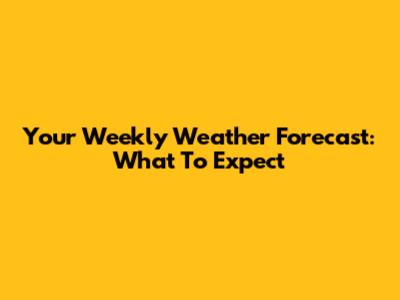 Your Weekly Weather Forecast: What To Expect