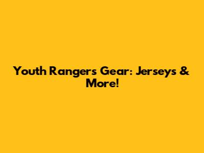Youth Rangers Gear: Jerseys & More!